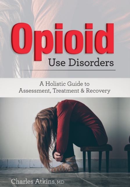 Opioid Use Disorder : A Holistic Guide to Assessment, Treatment, and Recovery, Paperback / softback Book