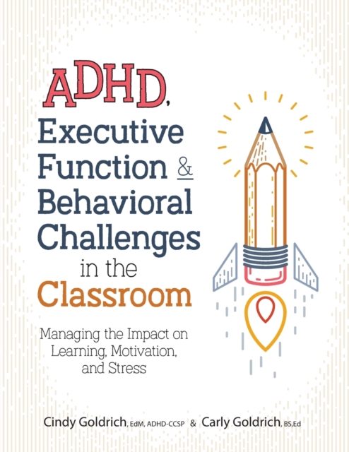 Adhd, Executive Function & Behavioral Challenges in the Classroom : Managing the Impact on Learning, Motivation and Stress, Paperback / softback Book