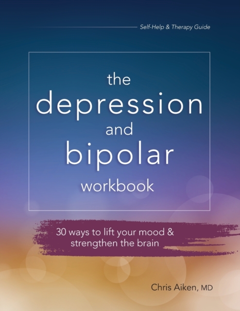 Depression and Bipolar Workbook : 30 Ways to Lift Your Mood & Strengthen the Brain, Paperback / softback Book
