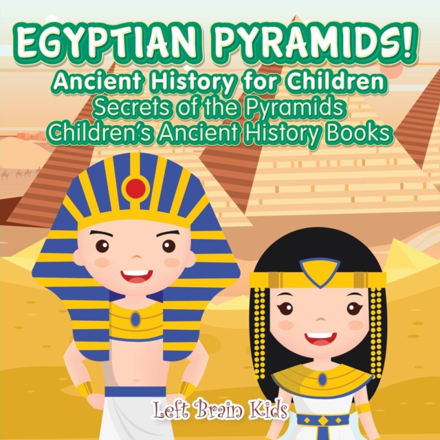Egyptian Pyramids! Ancient History for Children : Secrets of the Pyramids - Children's Ancient History Books, Paperback / softback Book