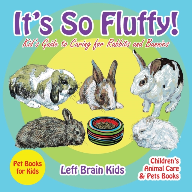 It's so Fluffy! Kid's Guide to Caring for Rabbits and Bunnies - Pet Books for Kids - Children's Animal Care & Pets Books, Paperback / softback Book