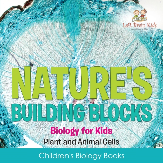 Nature's Building Blocks - Biology for Kids (Plant and Animal Cells) - Children's Biology Books, Paperback / softback Book