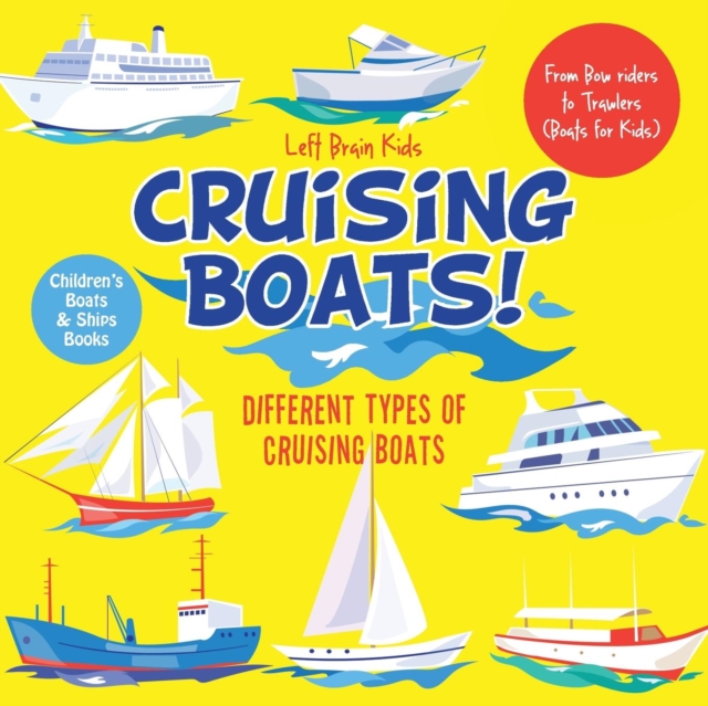 Cruising Boats! Different Types of Cruising Boats : From Bow riders to Trawlers (Boats for Kids) - Children's Boats & Ships Books, Paperback / softback Book