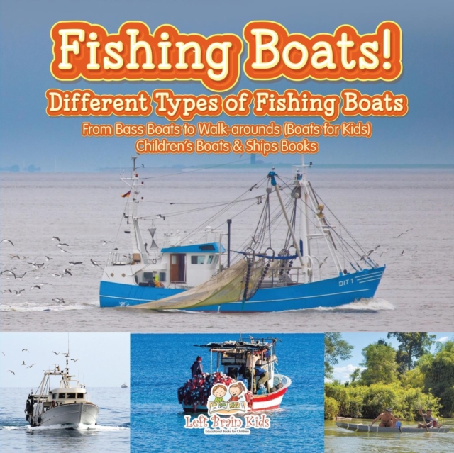 Fishing Boats! Different Types of Fishing Boats : From Bass Boats to Walk-arounds (Boats for Kids) - Children's Boats & Ships Books, Paperback / softback Book