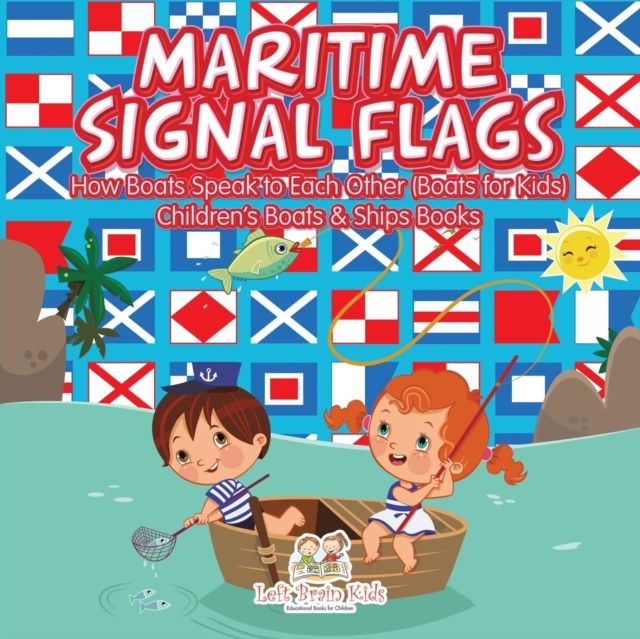 Maritime Signal Flags! How Boats Speak to Each Other (Boats for Kids) - Children's Boats & Ships Books, Paperback / softback Book
