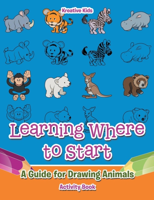 Learning Where to Start : A Guide for Drawing Animals Activity Book, Paperback / softback Book