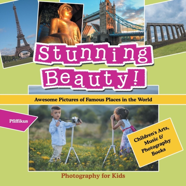 Stunning Beauty! Awesome Pictures of Famous Places in the World - Photography for Kids - Children's Arts, Music & Photography Books, Paperback / softback Book
