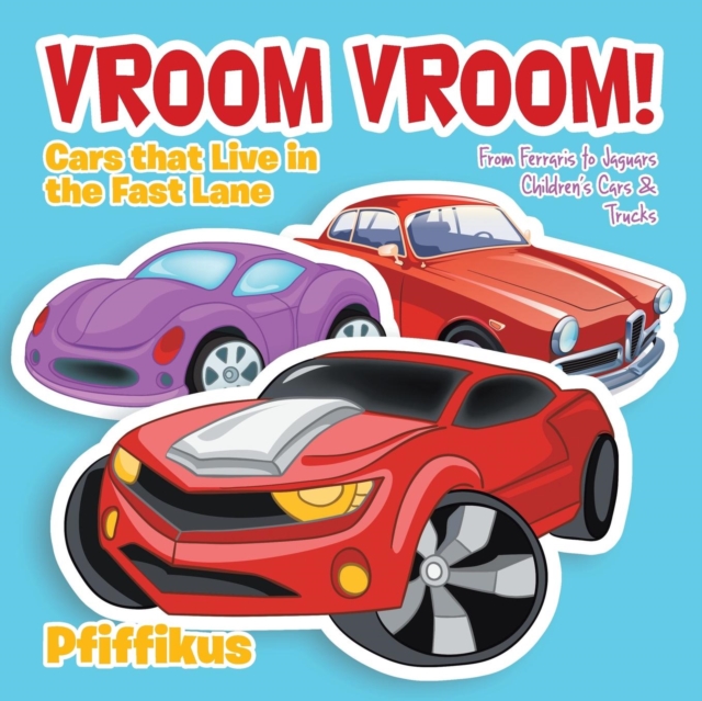 Vroom Vroom! Cars That Live in the Fast Lane : From Ferraris to Jaguars - Children's Cars & Trucks, Paperback / softback Book