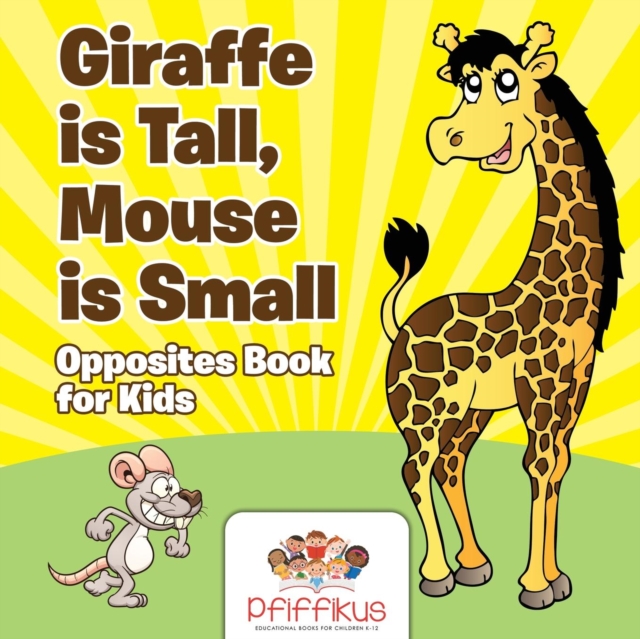 Giraffe is Tall, Mouse is Small Opposites Book for Kids, Paperback / softback Book