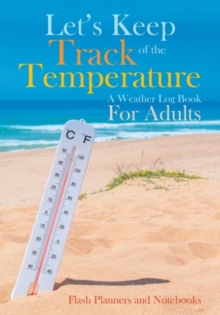 Let's Keep Track of the Temperature, a Weather Log Book For Adults, Paperback / softback Book