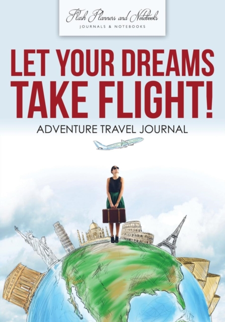 Let Your Dreams Take Flight! Adventure Travel Journal, Paperback / softback Book