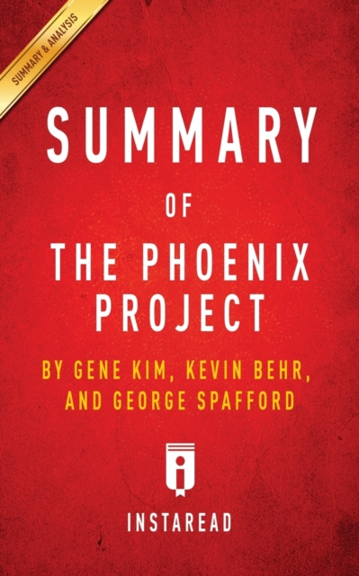 Summary of the Phoenix Project : By Gene Kim, Kevin Behr and George Spafford - Includes Analysis, Paperback / softback Book
