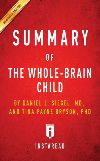 Summary of The Whole-Brain Child : by Daniel J. Siegel and Tina Payne Bryson - Includes Analysis, Paperback / softback Book