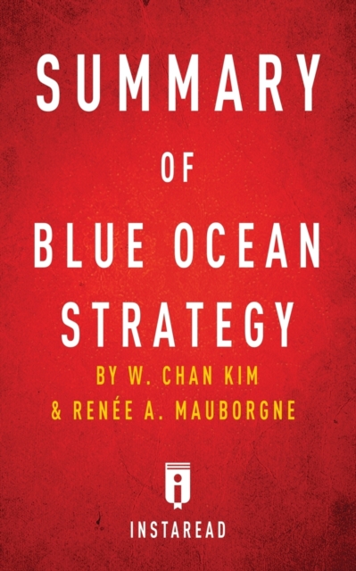 Summary of Blue Ocean Strategy : by W. Chan Kim and Renee A. Mauborgne - Includes Analysis, Paperback / softback Book