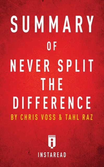 Summary of Never Split the Difference : by Chris Voss and Tahl Raz - Includes Analysis, Paperback / softback Book