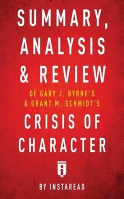 Summary, Analysis & Review of Gary J. Byrne's and Grant M. Schmidt's Crisis of Character by Instaread, Paperback / softback Book