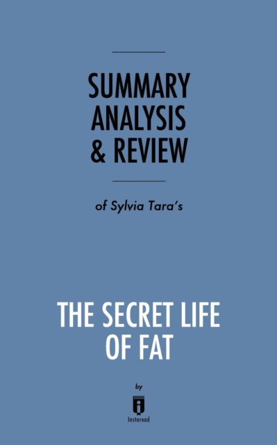 Summary, Analysis & Review of Sylvia Tara's The Secret Life of Fat by Instaread, Paperback / softback Book