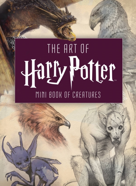 The Art of Harry Potter : Mini Book of Creatures, Hardback Book