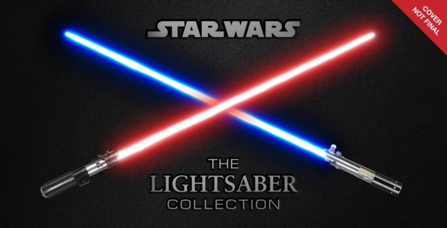 Star Wars: The Lightsaber Collection : Lightsabers from the Skywalker Saga, The Clone Wars, Star Wars Rebels and more | (Star Wars gift, Lightsaber book), Hardback Book