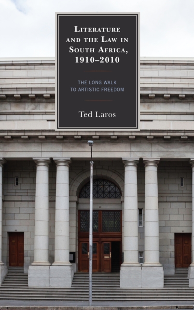 Literature and the Law in South Africa, 1910-2010 : The Long Walk to Artistic Freedom, Hardback Book