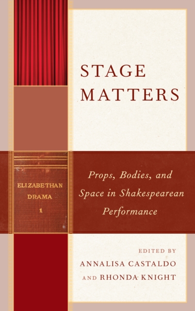 Stage Matters : Props, Bodies, and Space in Shakespearean Performance, Hardback Book