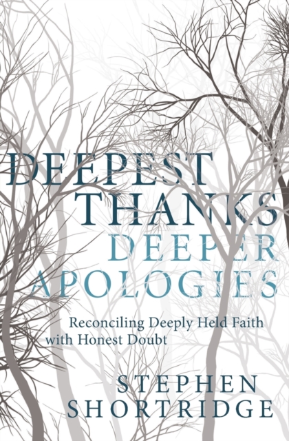 Deepest Thanks, Deeper Apologies : Reconciling Deeply Held Faith with Honest Doubt, Paperback / softback Book