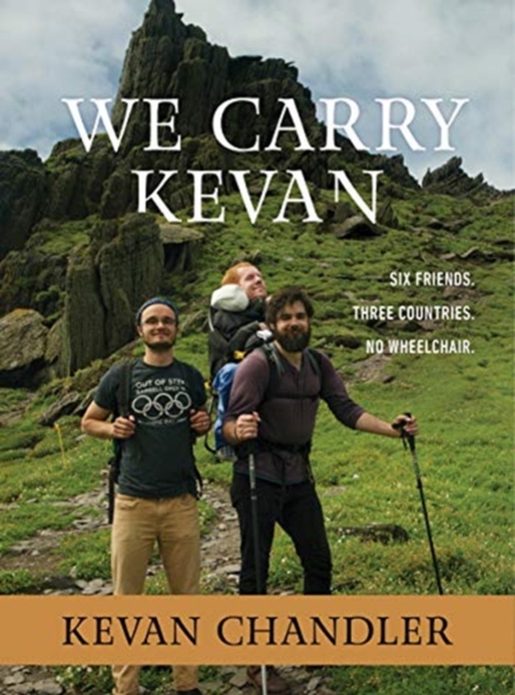 We Carry Kevan : Six Friends. Three Countries. No Wheelchair., Hardback Book