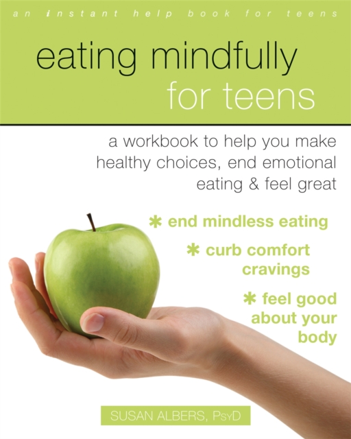 Eating Mindfully for Teens : A Workbook to Help You Make Healthy Choices, End Emotional Eating, and Feel Great, Paperback / softback Book