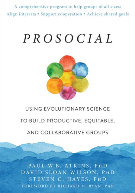 Prosocial : Using Evolutionary Science to Build Productive, Equitable, and Collaborative Groups, Paperback / softback Book