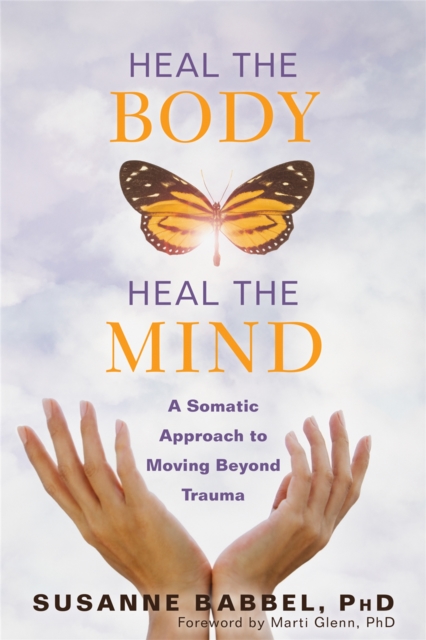 Heal the Body, Heal the Mind : A Somatic Approach to Moving Beyond Trauma, Paperback / softback Book