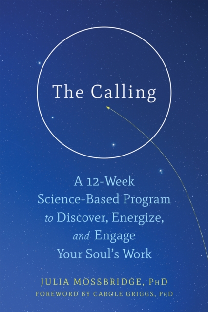 The Calling : A 12-Week Science-Based Program to Discover, Energize, and Engage Your Soul's Work, Paperback / softback Book