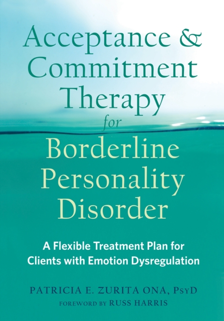 Acceptance and Commitment Therapy for Borderline Personality Disorder : A Flexible Treatment Plan for Clients with Emotion Dysregulation, EPUB eBook