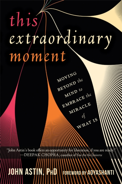 This Extraordinary Moment : Moving Beyond the Mind to Embrace the Miracle of What Is, Paperback / softback Book