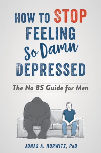 Stop Feeling So Damn Depressed : The No BS Guide for Men, Paperback / softback Book