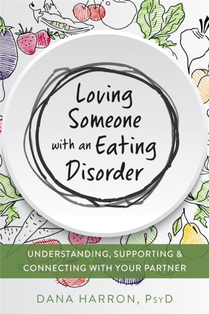 Loving Someone with an Eating Disorder : Understanding, Supporting, and Connecting with Your Partner, Paperback / softback Book