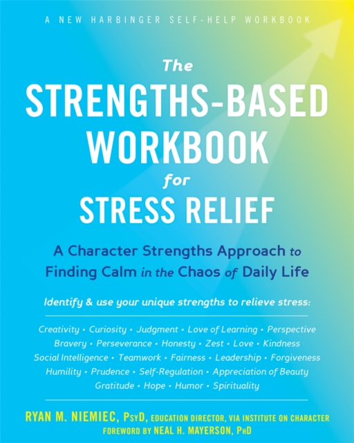 The Strengths-Based Workbook for Stress Relief : A Character Strengths Approach to Finding Calm in the Chaos of Daily Life, Paperback / softback Book