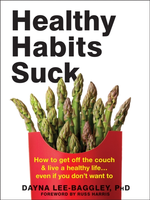 Healthy Habits Suck : How to Get Off the Couch and Live a Healthy Life... Even If You Don't Want To, Paperback / softback Book
