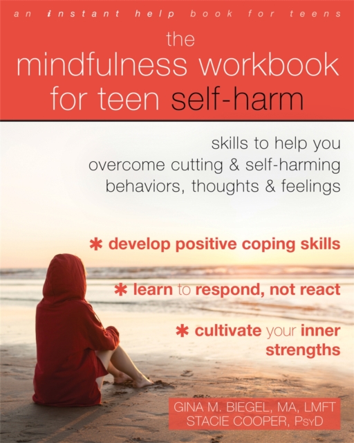 The Mindfulness Workbook for Teen Self-Harm : Skills to Help You Overcome Cutting and Self-Harming Behaviors, Thoughts, and Feelings, Paperback / softback Book