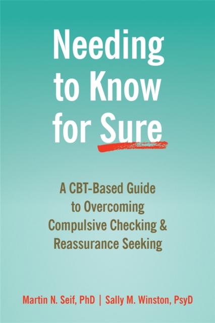 Needing to Know for Sure : A CBT-Based Guide to Overcoming Compulsive Checking and Reassurance Seeking, Paperback / softback Book