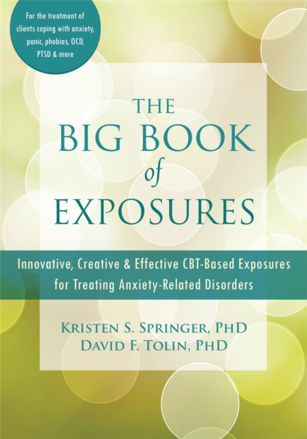 The Big Book of Exposures : Innovative, Creative, and Effective CBT-Based Exposures for Treating Anxiety-Related Disorders, Paperback / softback Book