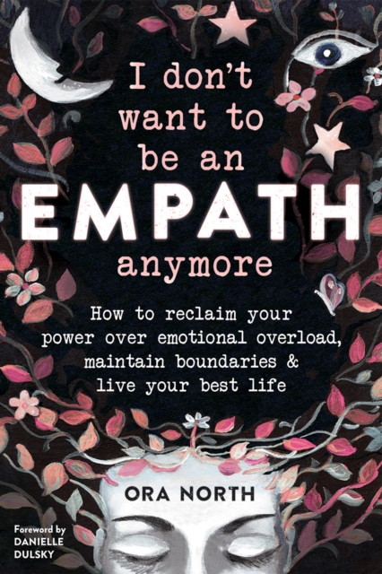 I Don't Want to Be an Empath Anymore : How to Reclaim Your Power Over Emotional Overload, Maintain Boundaries, and Live Your Best Life, PDF eBook