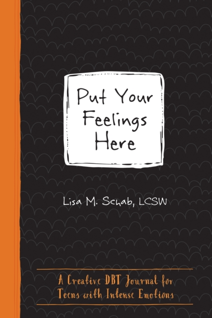 Put Your Feelings Here : A Creative DBT Journal for Teens with Intense Emotions, Paperback / softback Book