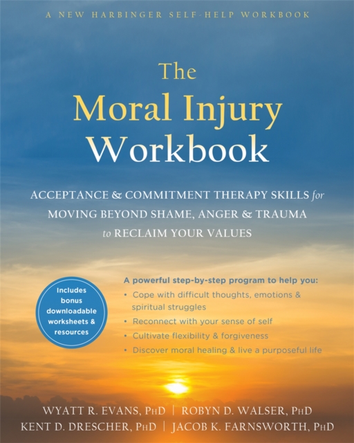 The Moral Injury Workbook : Acceptance and Commitment Therapy Skills for Moving Beyond Shame, Anger, and Trauma to Reclaim Your Values, Paperback / softback Book