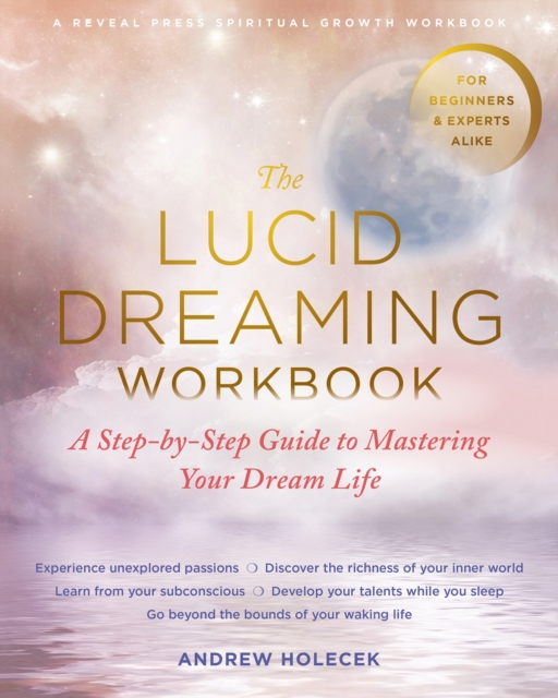 The Lucid Dreaming Workbook : A Step-by-Step Guide to Mastering Your Dream Life, Paperback / softback Book