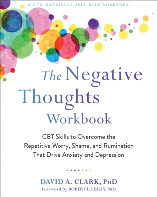 The Negative Thoughts Workbook : CBT Skills to Overcome the Repetitive Worry, Shame, and Rumination That Drive Anxiety and Depression, Paperback / softback Book