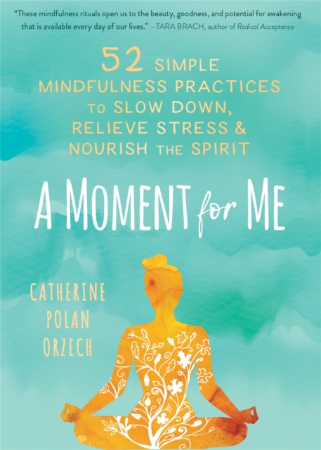 A Moment for Me : 52 Simple Mindfulness Practices to Slow Down, Relieve Stress, and Nourish the Spirit, Hardback Book