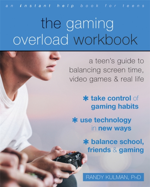 The Gaming Overload Workbook : A Teen's Guide to Balancing Screen Time, Video Games, and Real Life, Paperback / softback Book