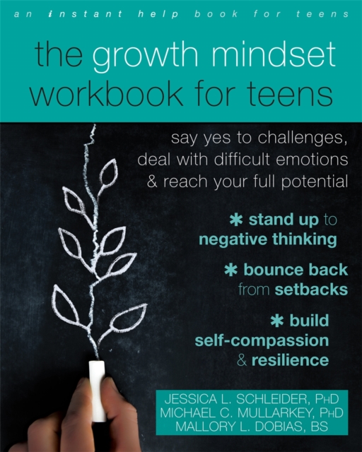 The Growth Mindset Workbook for Teens : Say Yes to Challenges, Deal with Difficult Emotions, and Reach Your Full Potential, Paperback / softback Book