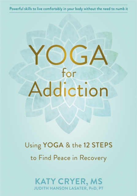 Yoga for Addiction : Using Yoga and the Twelve Steps to Find Peace in Recovery, Paperback / softback Book