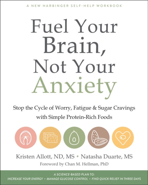 Fuel Your Brain, Not Your Anxiety : Stop the Cycle of Worry, Fatigue, and Sugar Cravings with Simple Protein-Rich Foods, Paperback / softback Book
